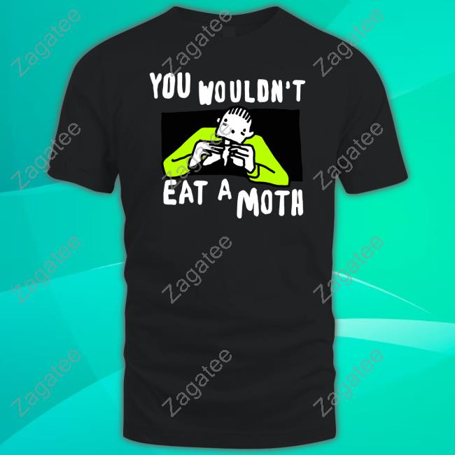 Zoebreadtok You Wouldn't Eat A Moth T-Shirts